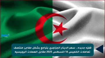 قفزة جديدة.. سعر الدينار الجزائري يتراجع بشكل مفاجئ منتصف تعاملات الخميس 14 أغسطس 2025 مقابل العملات الرئيسية